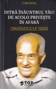 Florin Puntaru - Intra inauntrul tau! De acolo priveste in afara. Conversatii cu Ilie Cioara