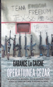 Garance Le Caisne - Operatiunea Cezar. In mijlocul masinii mortii siriene
