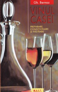 Gh. Bernaz - Vinul casei. Preparare, conditionare si pastrare