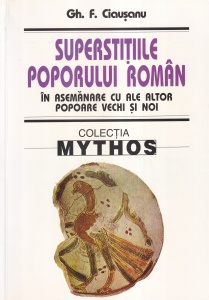 Gh. F. Ciausanu - Superstitiile poporului roman. In asemanare cu ale altor popoare vechi si noi