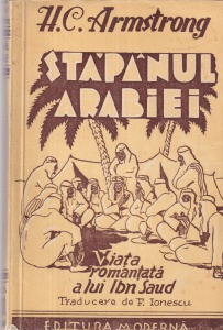 H. C. Armstrong - Stapanul Arabiei. Viata romantata a lui Ibn Saud. Traducere de F. Ionescu