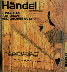 Handel – Concertos For Organ And Orchestra Op. 7. Chamber Orchestra From Bucharest, conductor Nicolae Iliescu, soloist Organ Nicolae Licaret (doua viniluri)