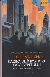 Ian Buruma - Occidentalismul. Razboiul impotriva Occidentului. O scurta istorie a urii fata de vest