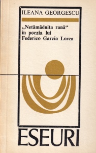 Ileana Georgescu - „Netamaduita rana” in poezia lui Federico García Lorca