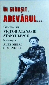 In sfarsit, adevarul. Generalul Victor Atanasie Stanculescu in dialog cu Alex Mihai Stoenescu