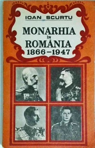 Ioan Scurtu - Monarhia in Romania 1866-1947