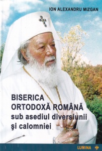 Ion Alexandru Mizgan - Biserica Ortodoxa Romana sub asediul diversiunii si calomniei