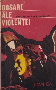 Ion Manea - Dosare ale violentei. Realitati ale lumii capitaliste