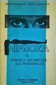 Irina Holdevici - Hipnoza si fortele nelimitate ale psihismului