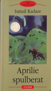 Ismail Kadare - Aprilie spulberat. Cine a adus-o pe Doruntina. Mesagerul tristetii. Comisia serbarii