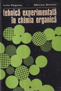 Iuliu Pogany, Mircea Banciu - Tehnica experimentala in chimia organica