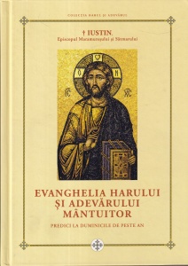 Iustin, Episcopul Maramuresului si Satmarului - Evanghelia harului si adevarului mantuitor. Predici la duminicile de peste an