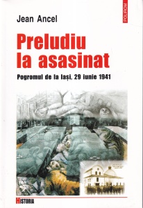 Jean Ancel - Preludiu la asasinat. Pogromul de la Iasi, 29 Iunie 1941
