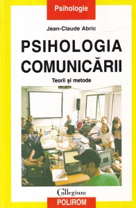 Jean-Claude Abric - Psihologia comunicarii. Teorii si metode