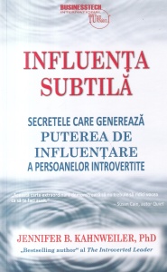 Jennifer B. Kahnweiler - Influenta subtila. Secretele care genereaza puterea de influentare a persoanelor introvertite