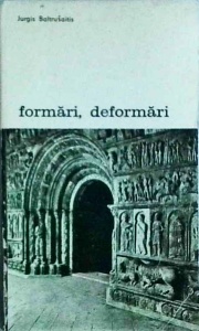 Jurgis Baltrusaitis - Formari, deformari. Stilistica ornamentala in sculptura romantica