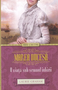 Laurie Graham - Marea Ducesa. O viata sub semnul iubirii