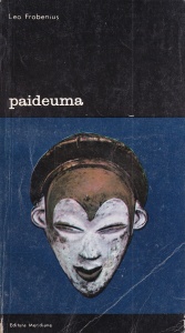 Leo Frobenius - Paideuma. Schita a unei filosofii a culturii (Aspete ale culturii si civilizatiei africane)