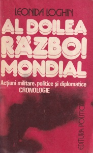 Leonida Loghin - Al Doilea Razboi Mondial. Actiuni militare, politice si diplomatice. Cronologie