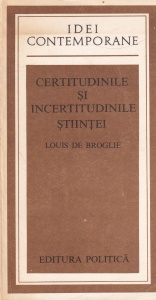 Louis de Broglie - Certitudinile si incertitudinile stiintei