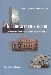 Lucetta Scaraffia, Eugenia Rocella - Impotriva crestinismului. ONU si Uniunea Europeana ca noua ideologie