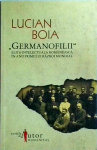 Lucian Boia - Germanofilii. Elita intelectuala romaneasca in anii primului razboi mondial