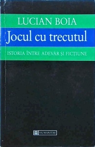 Lucian Boia - Jocul cu trecutul. Istoria intre adevar si fictiune (1998)