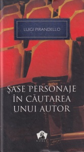 Luigi Pirandello - Sase personaje in cautarea unui autor