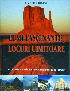 Lumi fascinante, locuri uimitoare. O calatorie prin cele mai interesante locuri de pe Pamant