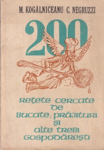 M. Kogalniceanu, C. Negruzzi - 200 retete cercate de bucate, prajituri si alte trebi gospodaresti