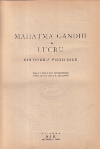 Mahatma Gandhi - La lucru. Din istoria vietii sale. Traducere din englezeste dupa editia lui C.F. Andrews (editie veche)