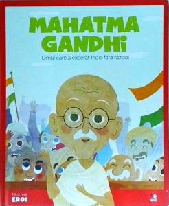 Mahatma Gandhi. Omul care a eliberat India fără război