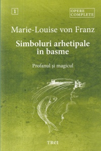 Marie-Louise von Franz - Simboluri arhetipale in basme. Profanul si magicul