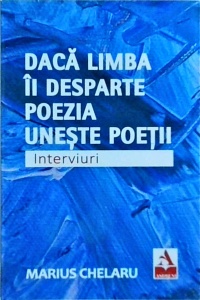 Marius Chelaru - Daca limba ii desparte poezia uneste poetii. Interviuri