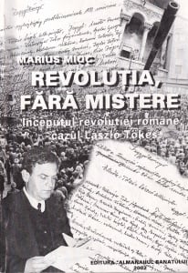 Marius Mioc - Revolutia, fara mistere. Inceputul revolutiei romane. Cazul Laszlo Tokes