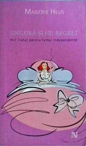 Marjorie Hillis - Singura si nu regret. Mic tratat pentru femei independente