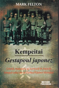 Mark Felton - Kempeitai - Gestapoul japonez. Crima, masacru si tortura in Asia in timpul celui de-al Doilea Razboi Mondial