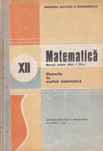 Matematica. Manual pentru clasa a XII-a. Elemente de analiza matematica (1987) - Nicu Boboc, Ion Colojoara