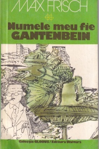 Max Frisch - Numele meu fie Gantenbein (1981)