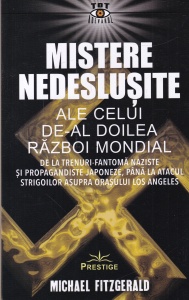 Michael Fitzgerald - Mistere nedeslusite ale celui de-al Doilea Razboi Mondial. De la trenuri-fantoma naziste si propagandiste japoneze, pana la atacul strigoilor asupra Orasului Los Angeles