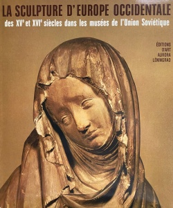 Michael Liebmann - La sculpture d'Europe Occidentale. Des XVe et XVIe siecles dans les musees de l'Union Sovietique