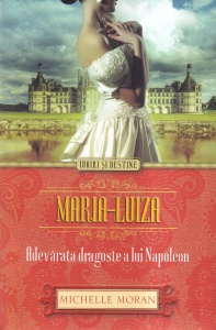 Michelle Moran - Maria-Luiza. Adevarata dragoste a lui Napoleon