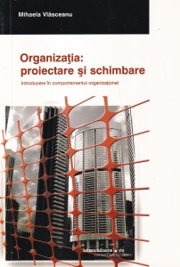 Mihaela Vlasceanu - Organizatia: proiectare si schimbare. Introducere in comportamentul organizational