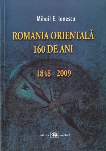 Mihail E. Ionescu - Romania Orientala – 160 de ani. 1848-2009