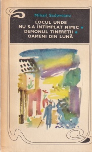 Mihail Sadoveanu - Locul unde nu s-a intamplat nimic. Demonul tineretii. Oameni din luna
