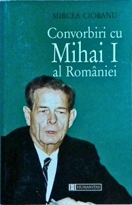 Mircea Ciobanu - Convorbiri cu Mihai I al Romaniei