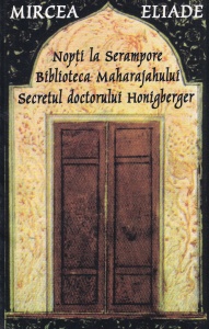 Mircea Eliade - Nopti la Serampore. Biblioteca Maharajahului. Secretul doctorului Honigberger