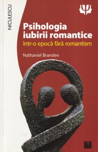 Nathaniel Branden - Psihologia iubirii romantice intr-o epoca fara romantism