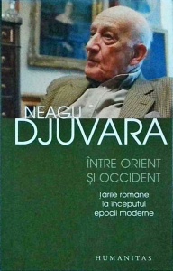 Neagu Djuvara - Intre Orient si Occident. Tarile romane la inceputul epocii moderne