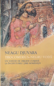 Neagu Djuvara - Thocomerius-Negru Voda. Un voivod de origine cumana la inceputurile Tarii Romanesti (2009)